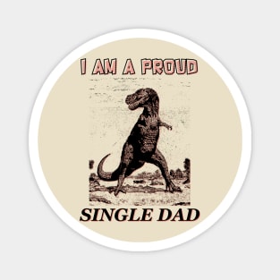 I am a Proud Single Dad Dinosaur Magnet